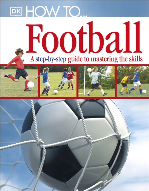 How To...Football : A Step-by-Step Guide to Mastering Your Skills, Hardback Book