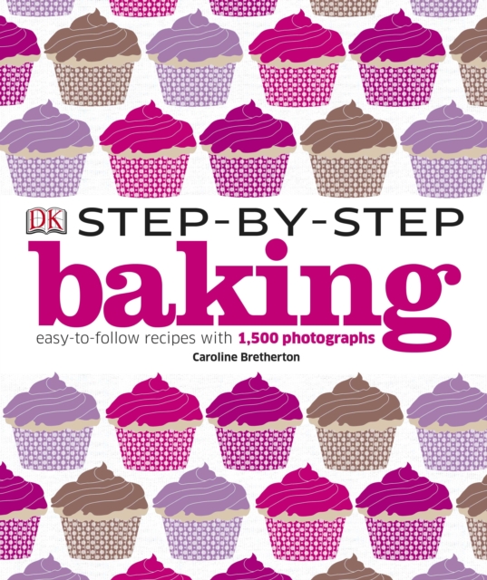 Step-by-Step Baking : Easy-to-Follow Recipes with 1,500 Photographs, Hardback Book