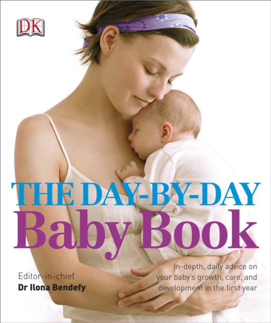 The Day-by-Day Baby Book : In-depth, Daily Advice on Your Baby's Growth, Care, and Development in the First Year, Hardback Book