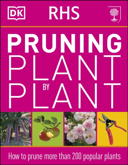 RHS Pruning Plant by Plant : How to Prune more than 200 Popular Plants, Paperback / softback Book