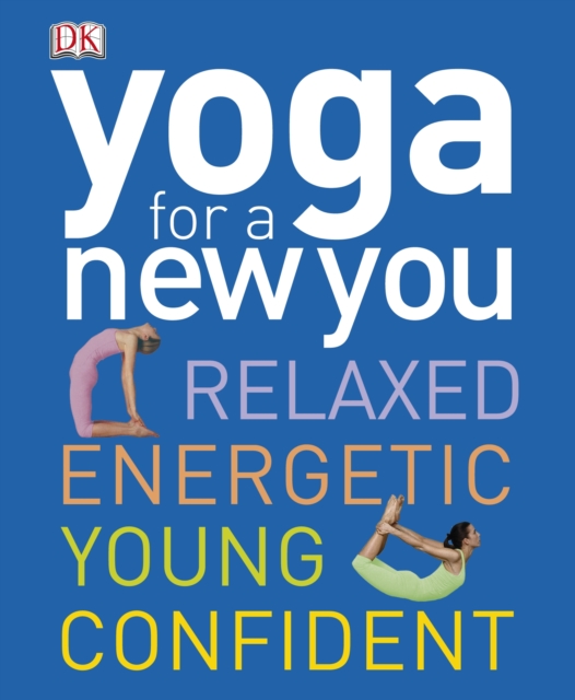 Yoga for a New You : Relaxed, Energetic, Young, Confident, Paperback / softback Book