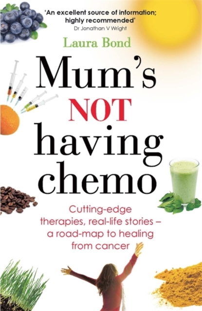 Mum's Not Having Chemo : Cutting-edge therapies, real-life stories - a road-map to healing from cancer, EPUB eBook