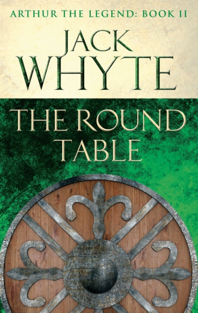 The Round Table : Legends of Camelot 9 (Arthur the Legend   Book II), EPUB eBook