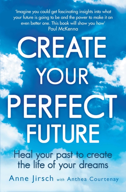 Create Your Perfect Future : Heal your past to create the life of your dreams, EPUB eBook