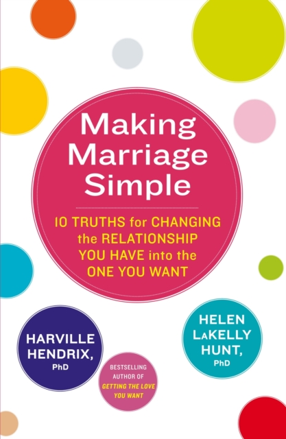 Making Marriage Simple : 10 Truths for Changing the Relationship You Have into the One You Want, EPUB eBook