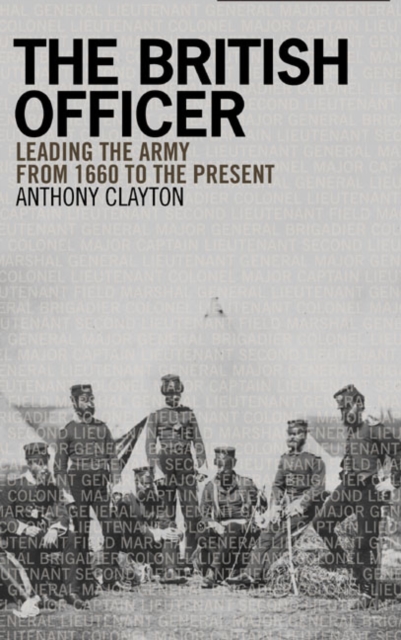 The British Officer : Leading the Army from 1660 to the present, Paperback / softback Book