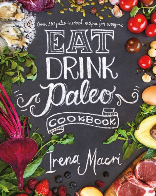 Eat Drink Paleo : Go back to basics with over 110 paleo-inspired recipes, EPUB eBook