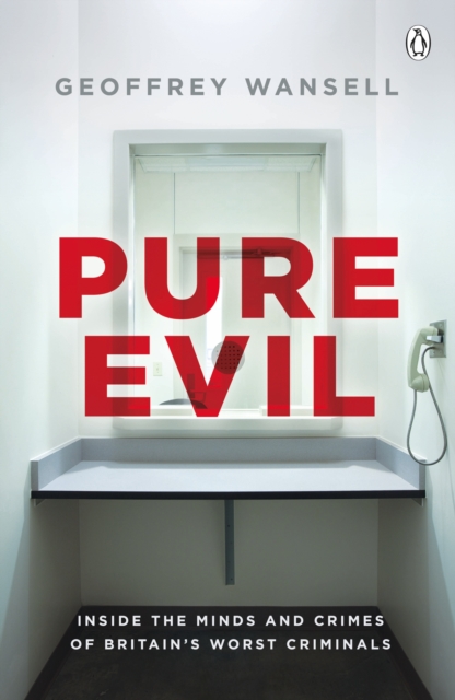 Pure Evil : Inside the Minds and Crimes of Britain’s Worst Criminals, EPUB eBook