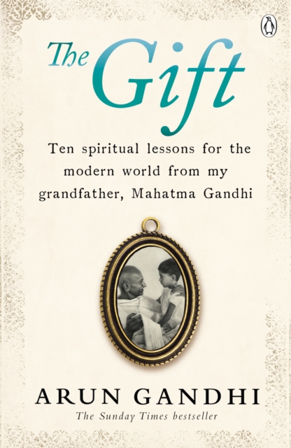 The Gift : Ten spiritual lessons for the modern world from my Grandfather, Mahatma Gandhi, EPUB eBook