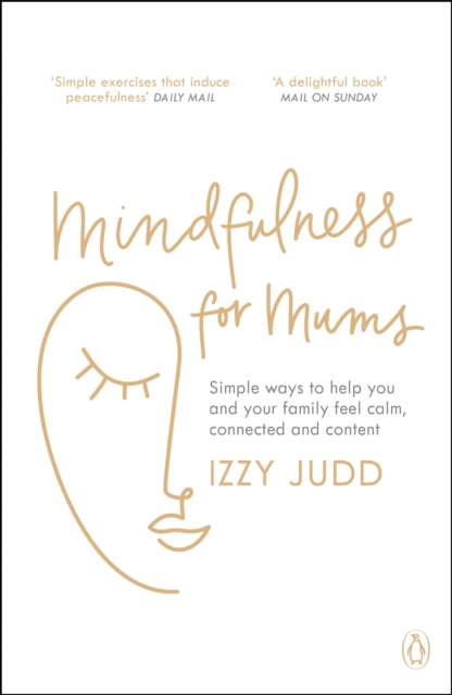 Mindfulness for Mums : Simple ways to help you and your family feel calm, connected and content, Paperback / softback Book