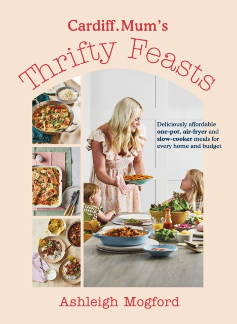 Cardiff Mum s Thrifty Feasts : Deliciously affordable one-pot, air-fryer and slow-cooker meals for every home and budget, EPUB eBook