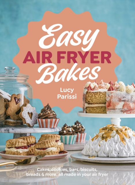 Easy Air Fryer Bakes : Cakes, cookies, bars, biscuits, breads & more, all made in your air fryer, EPUB eBook