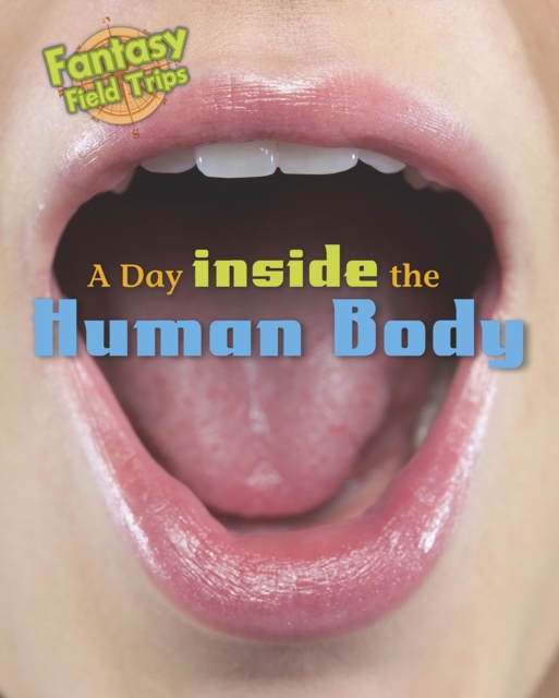 A Day Trip Inside the Human Body : Fantasy Field Trips, Paperback / softback Book