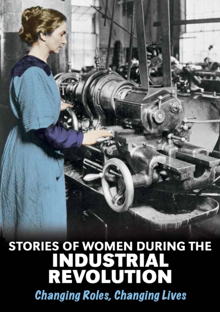 Stories of Women During the Industrial Revolution : Changing Roles, Changing Lives, Hardback Book