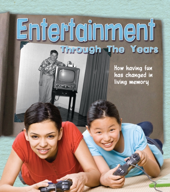 Entertainment Through the Years : How Having Fun Has Changed in Living Memory, Paperback / softback Book