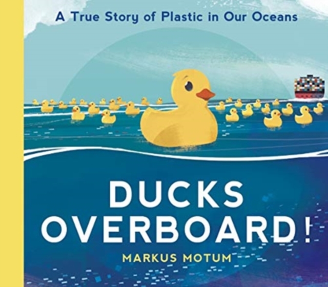 Ducks Overboard!: A True Story of Plastic in Our Oceans, Hardback Book