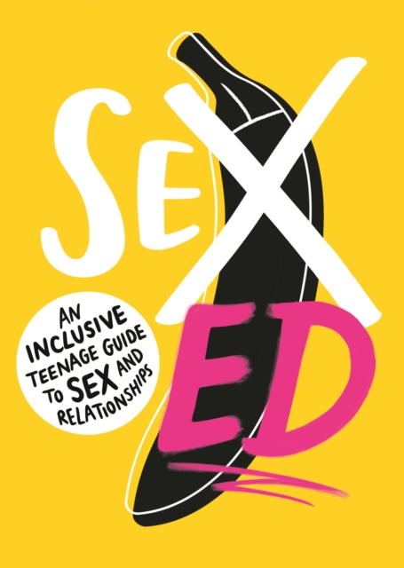 Sex Ed: An Inclusive Teenage Guide to Sex and Relationships, Paperback / softback Book