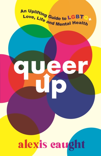Queer Up: An Uplifting Guide to LGBTQ+ Love, Life and Mental Health, Paperback / softback Book