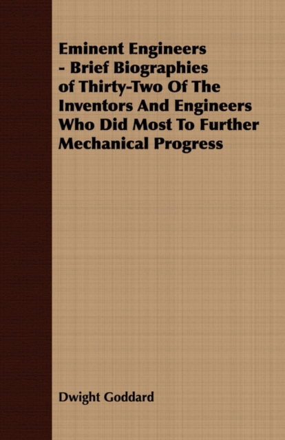 Eminent Engineers - Brief Biographies of Thirty-Two Of The Inventors And Engineers Who Did Most To Further Mechanical Progress, Paperback / softback Book