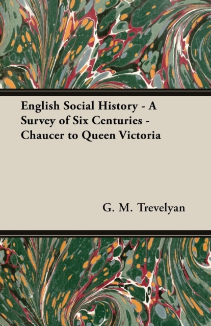 English Social History - A Survey Of Six Centuries - Chaucer To Queen Victoria, Paperback / softback Book