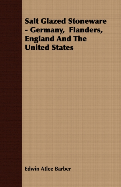 Salt Glazed Stoneware - Germany, Flanders, England And The United States, Paperback / softback Book