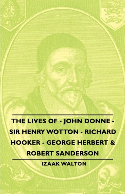 The Lives of - John Donne - Sir Henry Wotton - Richard Hooker - George Herbert & Robert Sanderson, Paperback / softback Book