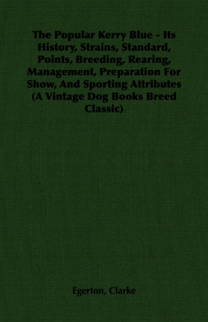 The Popular Kerry Blue - Its History, Strains, Standard, Points, Breeding, Rearing, Management, Preparation For Show, And Sporting Attributes (A Vintage Dog Books Breed Classic), Paperback / softback Book