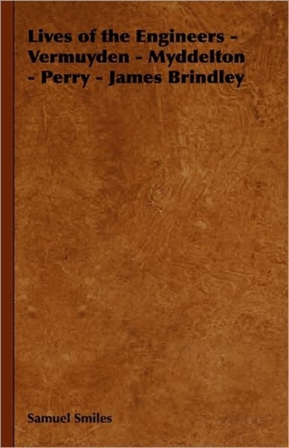 Lives of the Engineers - Vermuyden - Myddelton - Perry - James Brindley, Paperback / softback Book