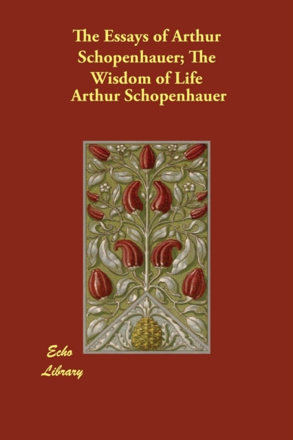 The Essays of Arthur Schopenhauer; The Wisdom of Life, Paperback / softback Book