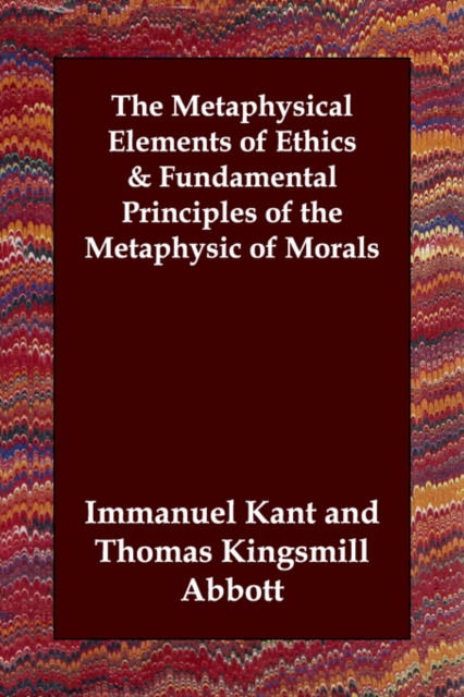 The Metaphysical Elements of Ethics & Fundamental Principles of the Metaphysic of Morals, Paperback / softback Book
