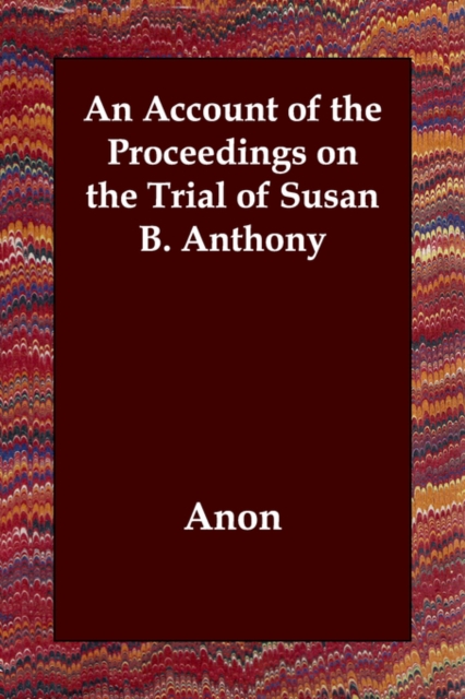 An Account of the Proceedings on the Trial of Susan B. Anthony, Paperback / softback Book