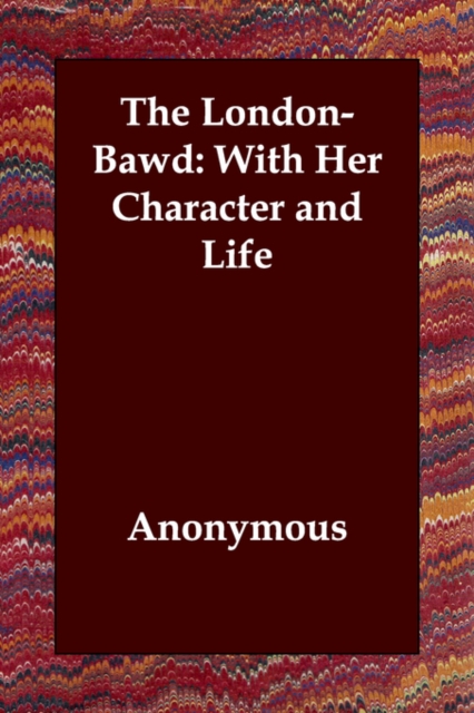 The London-Bawd : With Her Character and Life, Paperback / softback Book