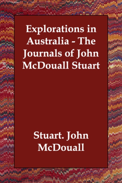 Explorations in Australia - the Journals of John Mcdouall Stuart, Paperback / softback Book