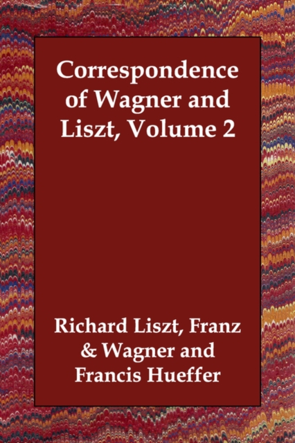 Correspondence of Wagner and Liszt, Volume 2, Paperback / softback Book