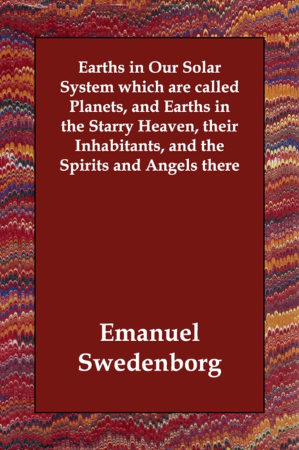 Earths in Our Solar System which are called Planets, and Earths in the Starry Heaven, their Inhabitants, and the Spirits and Angels there, Paperback / softback Book