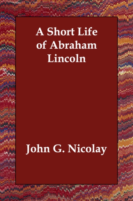 A Short Life of Abraham Lincoln, Paperback / softback Book