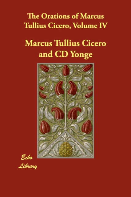 The Orations of Marcus Tullius Cicero, Volume IV, Paperback / softback Book