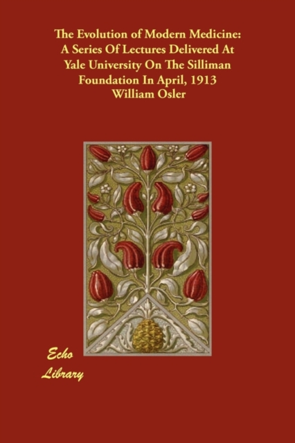 The Evolution of Modern Medicine : A Series Of Lectures Delivered At Yale University On The Silliman Foundation In April, 1913, Paperback / softback Book