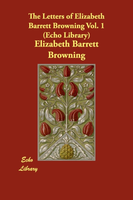 The Letters of Elizabeth Barrett Browning Vol. 1 (Echo Library), Paperback / softback Book