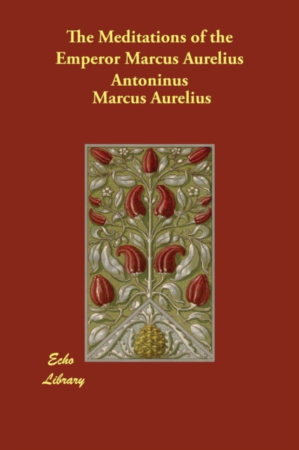 The Meditations of the Emperor Marcus Aurelius Antoninus, Paperback / softback Book