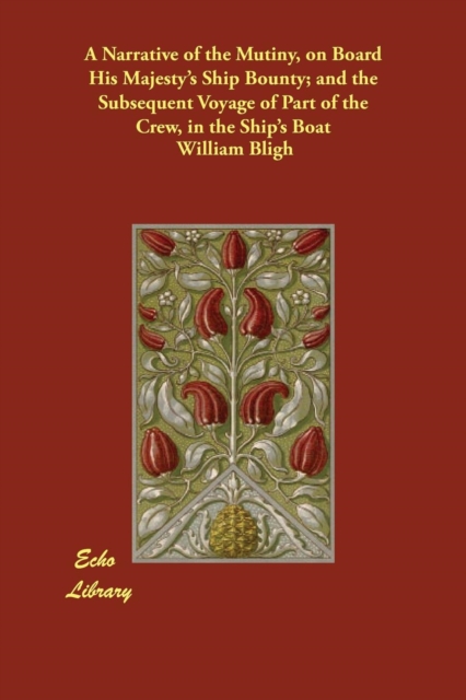 A Narrative of the Mutiny, on Board His Majesty's Ship Bounty; and the Subsequent Voyage of Part of the Crew, in the Ship's Boat, Paperback / softback Book