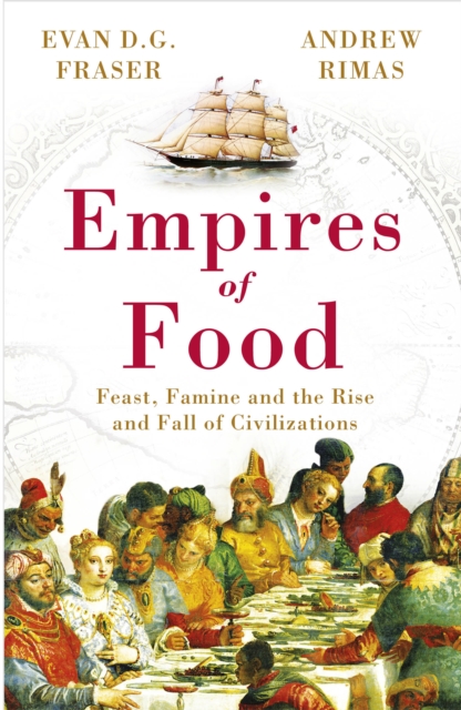 Empires of Food : Feast, Famine and the Rise and Fall of Civilizations, EPUB eBook