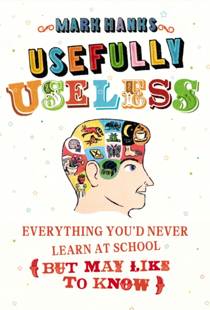 Usefully Useless : Everything you'd Never Learn at School (But May Like to Know), EPUB eBook