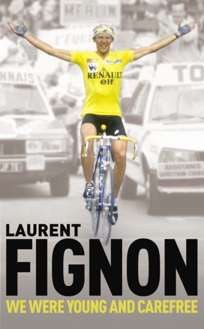 We Were Young and Carefree : The Autobiography of Laurent Fignon, EPUB eBook