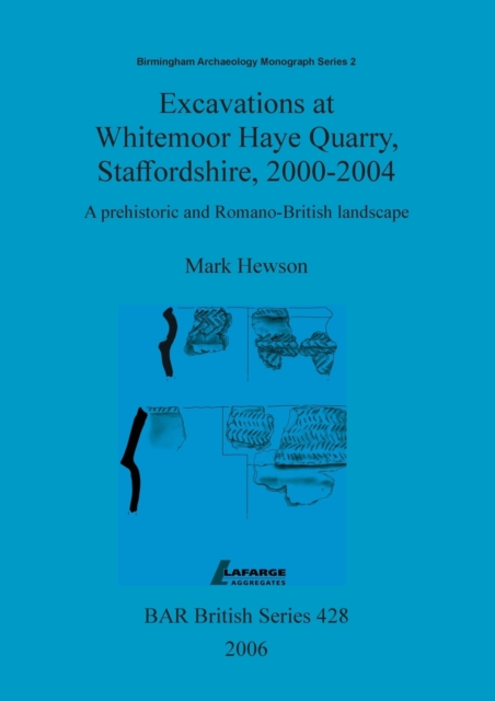 Excavations at Whitemoor Haye Quarry, Staffordshire, 2000-2004 : A prehistoric and Romano-British landscape, Paperback / softback Book