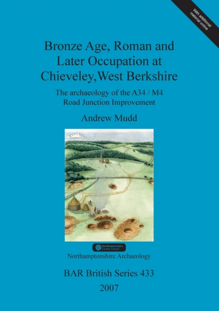 Bronze Age, Roman and later occupation at Chieveley, West Berkshire : The archaeology of the A34/M4 Road Junction Improvement, Multiple-component retail product Book