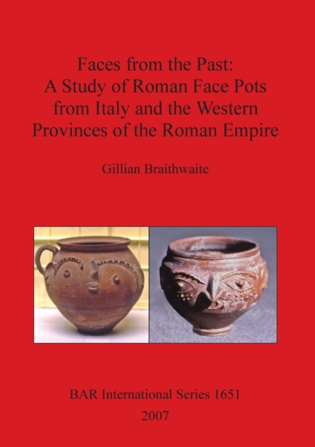 Faces From the Past: A Study of Roman Face Pots from Italy and The Western Provinces of the Roman Empire, Paperback / softback Book