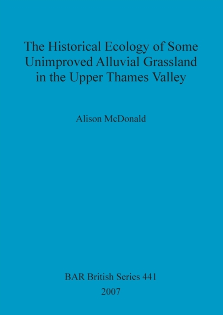 The Historical Ecology of Some Unimproved Alluvial Grassland in the Upper Thames Valley, Paperback / softback Book