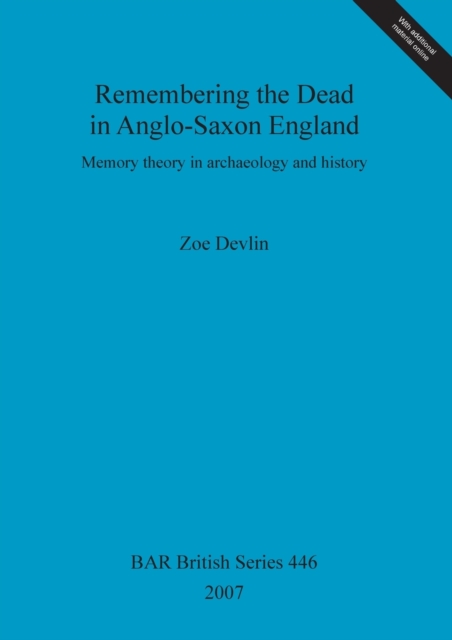 Remembering the Dead in Anglo-Saxon England : Memory theory in archaeology and history, Multiple-component retail product Book