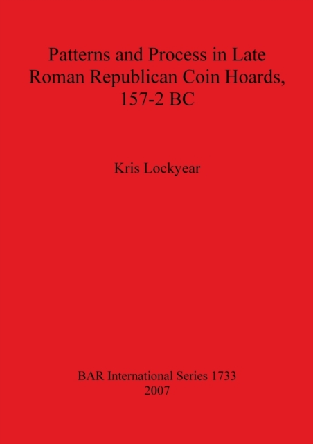 Patterns and Process in Late Roman Republican Coin Hoards 157-2 BC, Paperback / softback Book